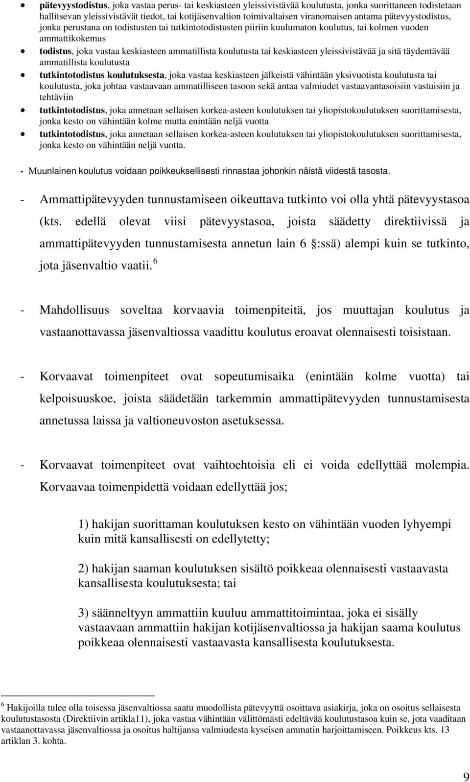 tai keskiasteen yleissivistävää ja sitä täydentävää ammatillista koulutusta tutkintotodistus koulutuksesta, joka vastaa keskiasteen jälkeistä vähintään yksivuotista koulutusta tai koulutusta, joka