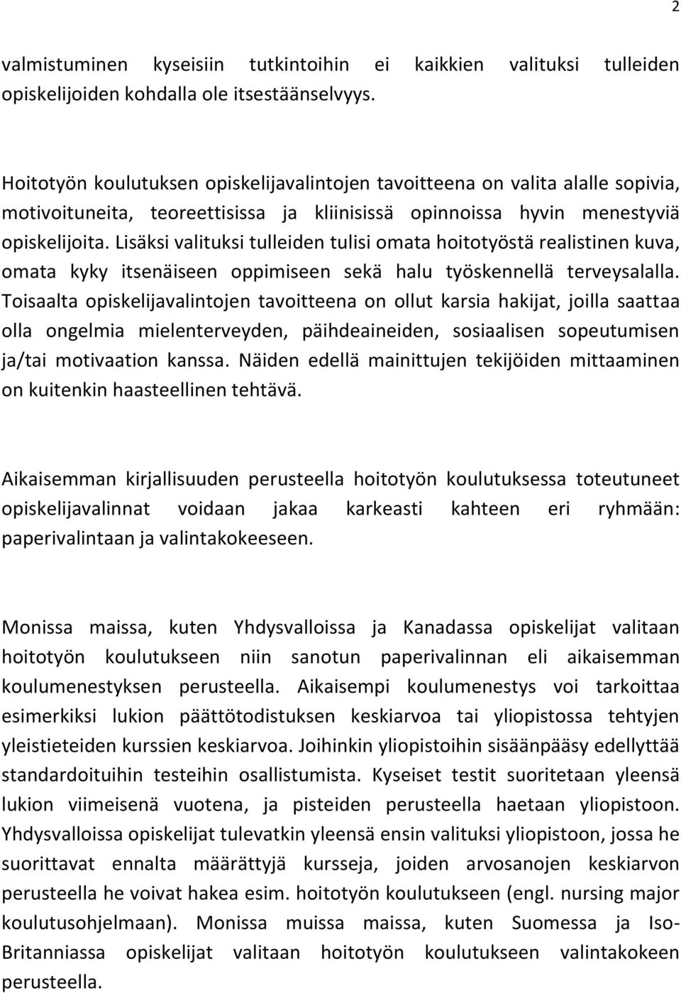 Lisäksi valituksi tulleiden tulisi omata hoitotyöstä realistinen kuva, omata kyky itsenäiseen oppimiseen sekä halu työskennellä terveysalalla.