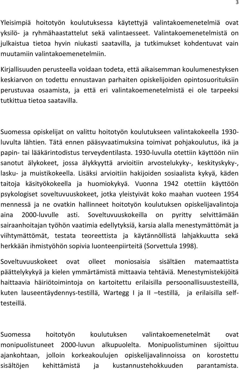 Kirjallisuuden perusteella voidaan todeta, että aikaisemman koulumenestyksen keskiarvon on todettu ennustavan parhaiten opiskelijoiden opintosuorituksiin perustuvaa osaamista, ja että eri