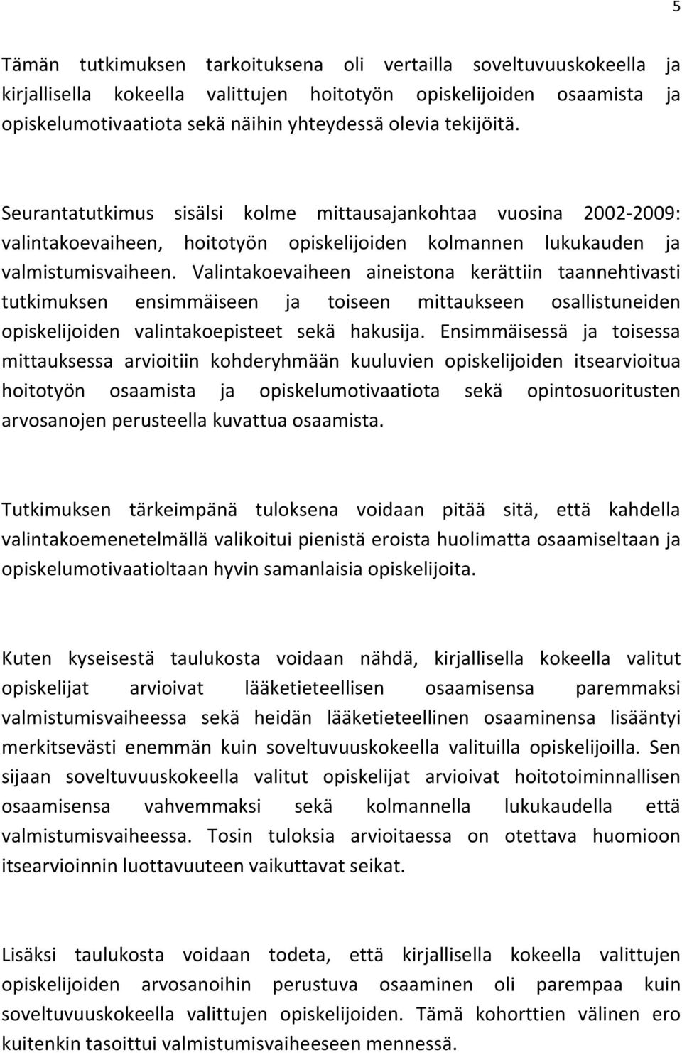 Valintakoevaiheen aineistona kerättiin taannehtivasti tutkimuksen ensimmäiseen ja toiseen mittaukseen osallistuneiden opiskelijoiden valintakoepisteet sekä hakusija.