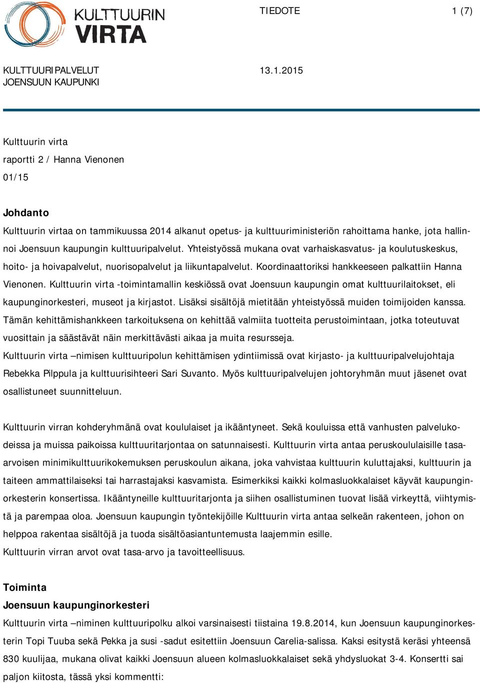 Koordinaattoriksi hankkeeseen palkattiin Hanna Vienonen. Kulttuurin virta -toimintamallin keskiössä ovat Joensuun kaupungin omat kulttuurilaitokset, eli kaupunginorkesteri, museot ja kirjastot.