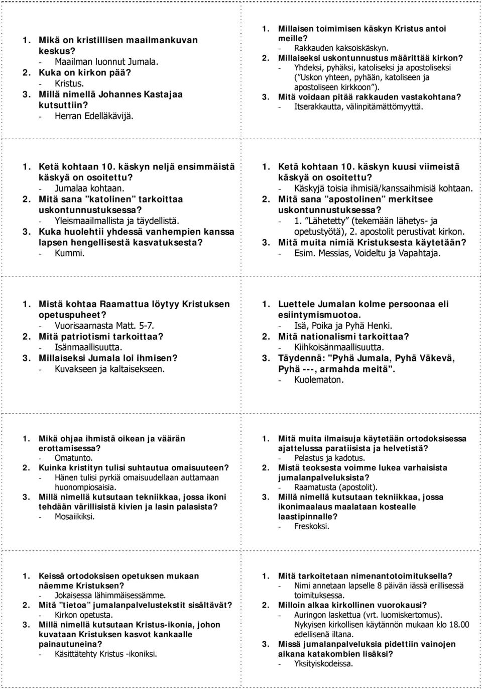 - Yhdeksi, pyhäksi, katoliseksi ja apostoliseksi ( Uskon yhteen, pyhään, katoliseen ja apostoliseen kirkkoon ). 3. Mitä voidaan pitää rakkauden vastakohtana? - Itserakkautta, välinpitämättömyyttä. 1.