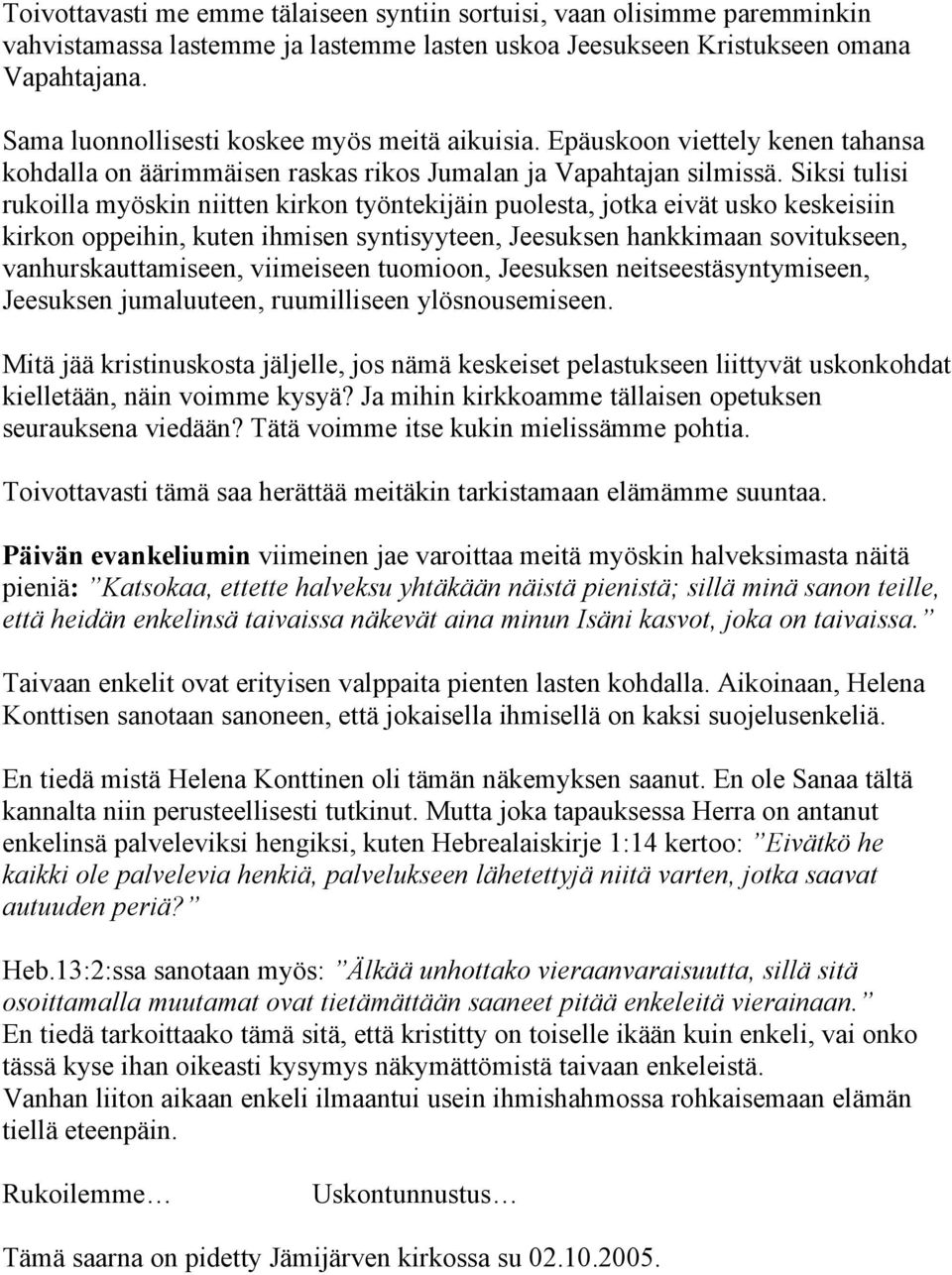 Siksi tulisi rukoilla myöskin niitten kirkon työntekijäin puolesta, jotka eivät usko keskeisiin kirkon oppeihin, kuten ihmisen syntisyyteen, Jeesuksen hankkimaan sovitukseen, vanhurskauttamiseen,