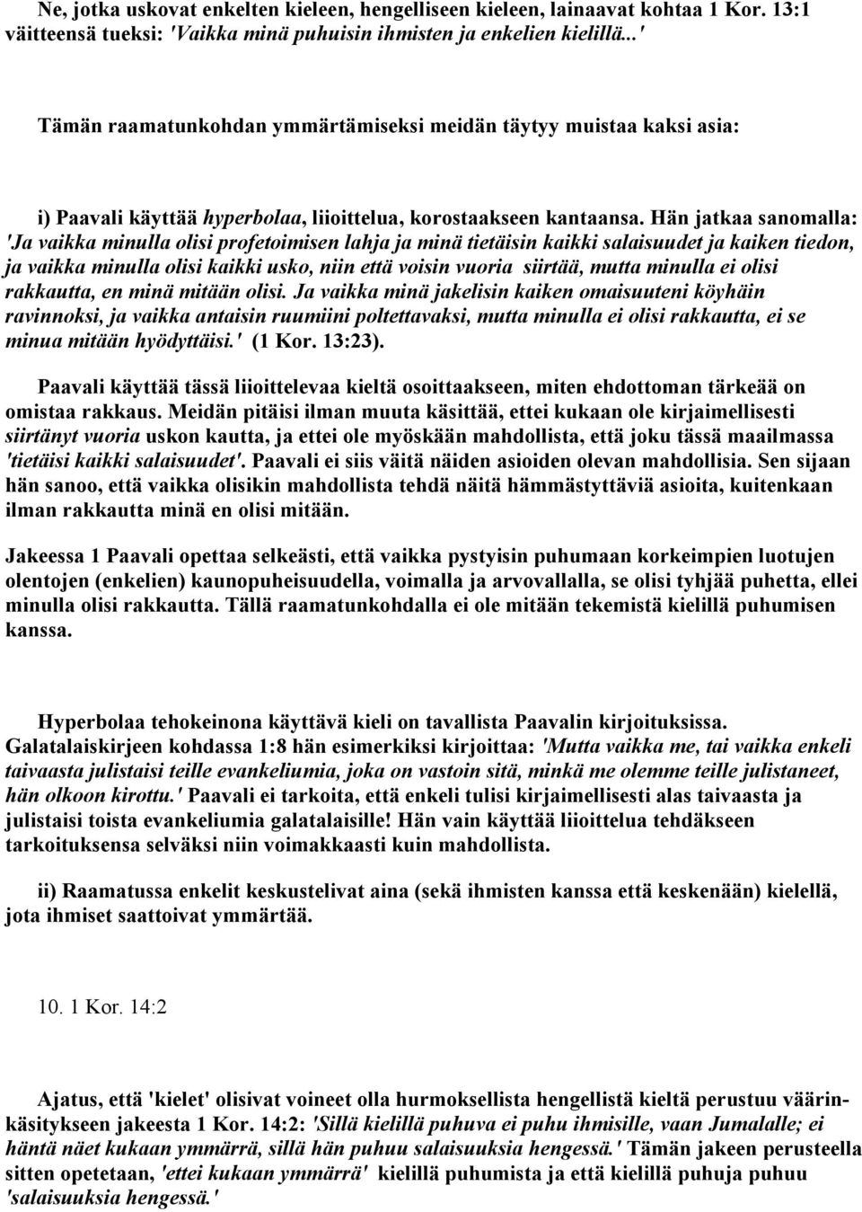 Hän jatkaa sanomalla: 'Ja vaikka minulla olisi profetoimisen lahja ja minä tietäisin kaikki salaisuudet ja kaiken tiedon, ja vaikka minulla olisi kaikki usko, niin että voisin vuoria siirtää, mutta