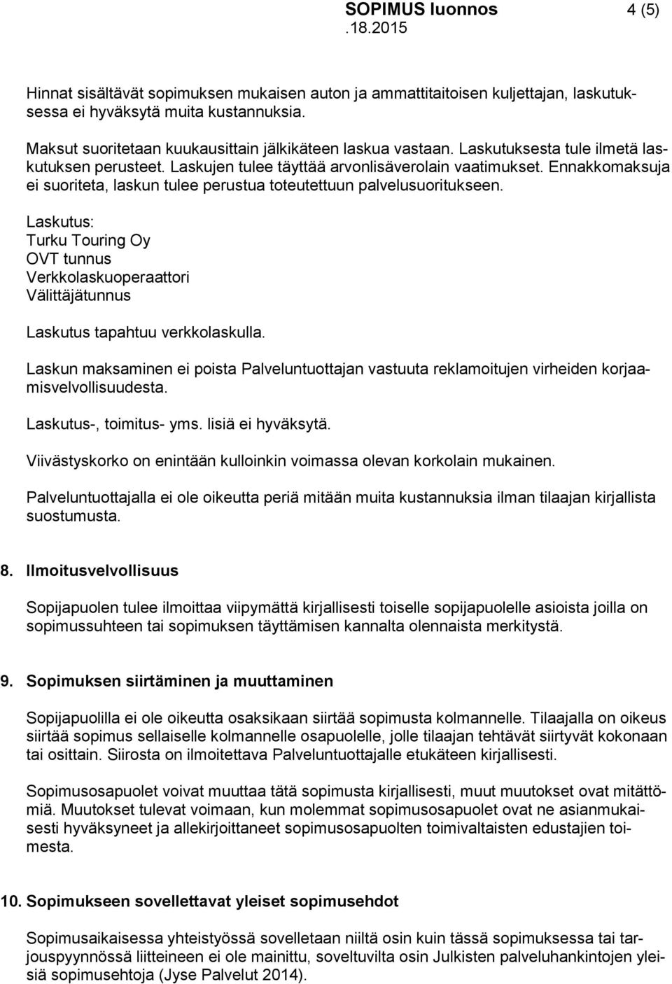 Ennakkomaksuja ei suoriteta, laskun tulee perustua toteutettuun palvelusuoritukseen. Laskutus: Turku Touring Oy OVT tunnus Verkkolaskuoperaattori Välittäjätunnus Laskutus tapahtuu verkkolaskulla.