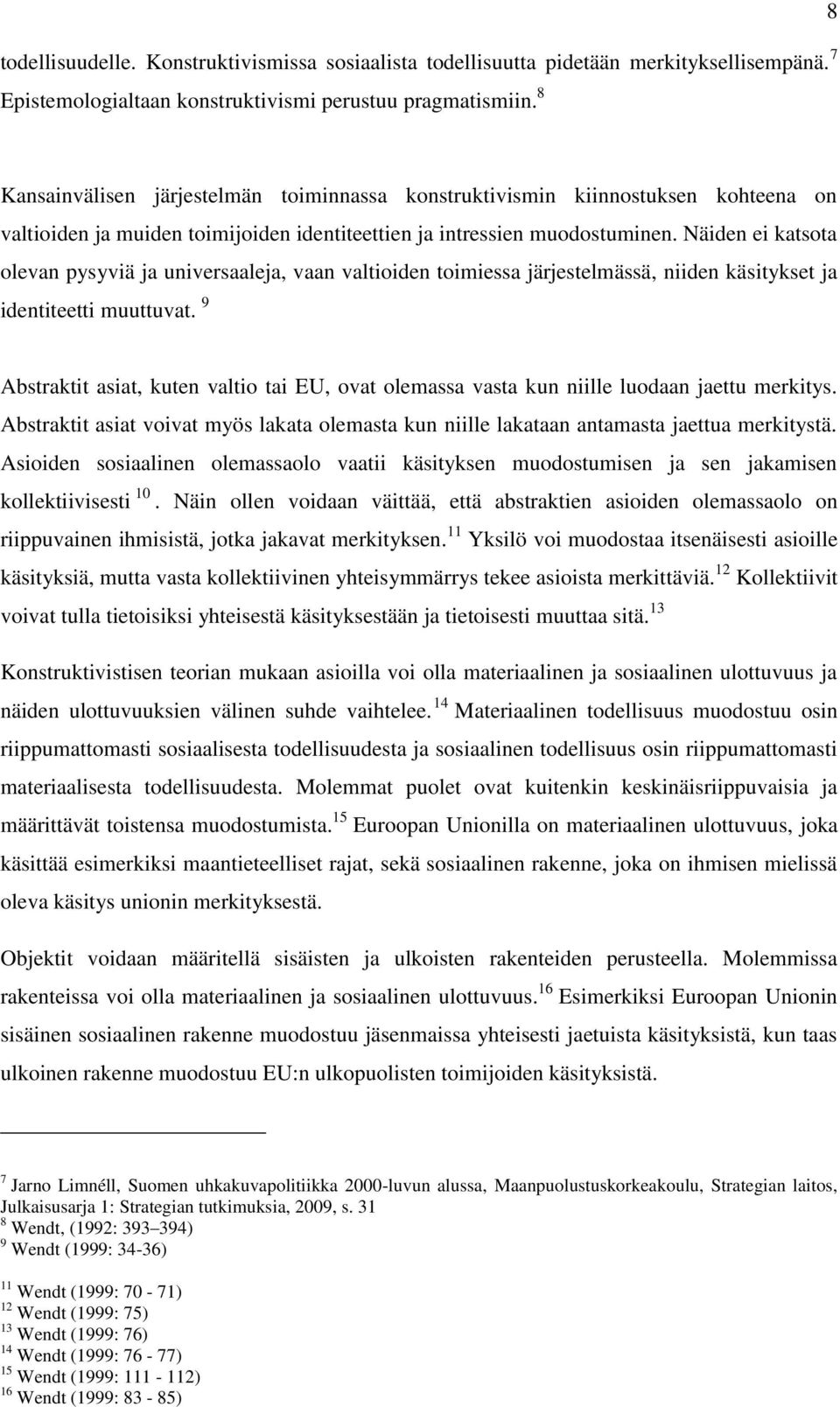 Näiden ei katsota olevan pysyviä ja universaaleja, vaan valtioiden toimiessa järjestelmässä, niiden käsitykset ja identiteetti muuttuvat.