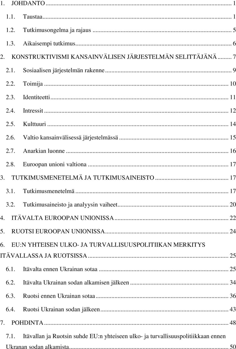 .. 17 3. TUTKIMUSMENETELMÄ JA TUTKIMUSAINEISTO... 17 3.1. Tutkimusmenetelmä... 17 3.2. Tutkimusaineisto ja analyysin vaiheet... 20 4. ITÄVALTA EUROOPAN UNIONISSA... 22 5. RUOTSI EUROOPAN UNIONISSA.