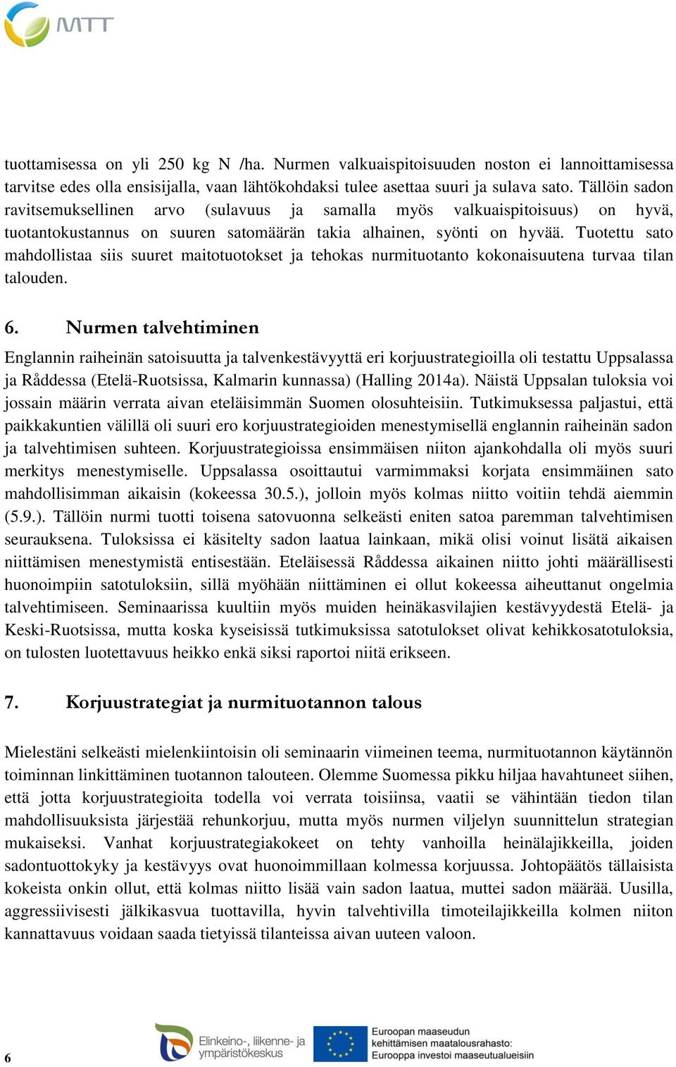 Tuotettu sato mahdollistaa siis suuret maitotuotokset ja tehokas nurmituotanto kokonaisuutena turvaa tilan talouden. 6.