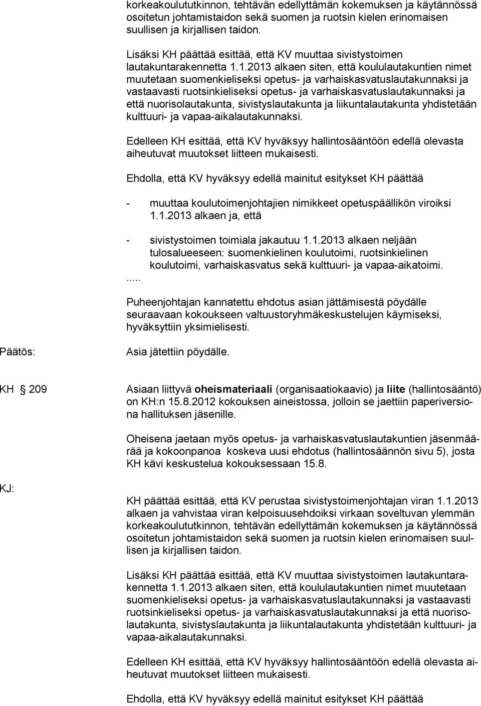 1.2013 alkaen siten, että koululautakuntien nimet muutetaan suomenkieliseksi opetus- ja varhaiskasvatuslautakunnaksi ja vastaavasti ruotsinkieliseksi opetus- ja varhaiskasvatuslautakunnaksi ja että