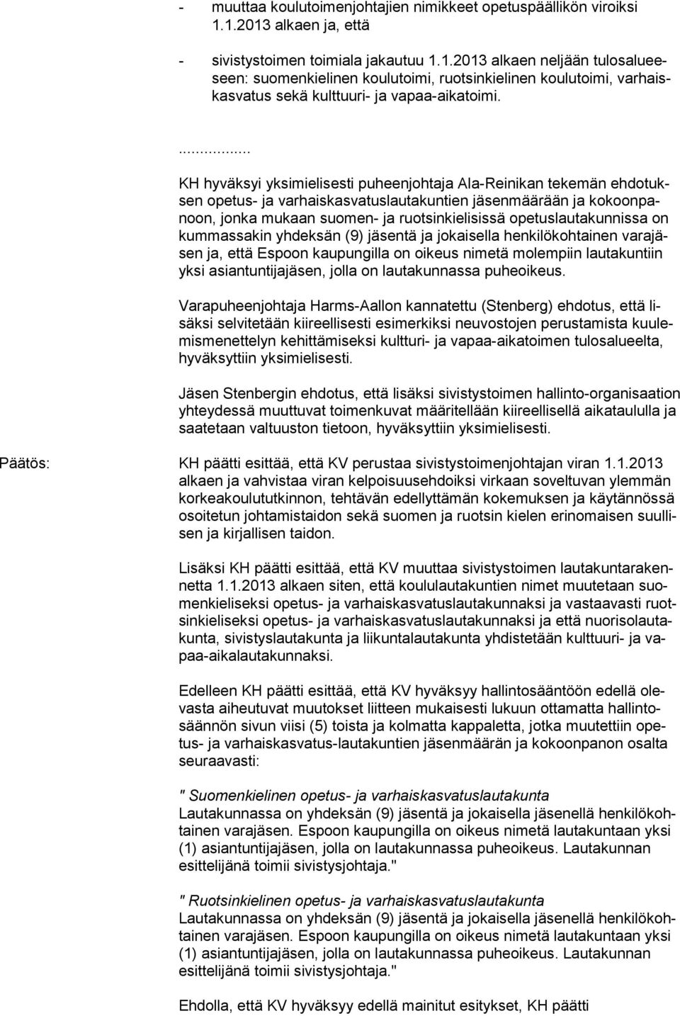 ... KH hyväksyi yksimielisesti puheenjohtaja Ala-Reinikan tekemän ehdotuksen opetus- ja varhaiskasva tuslautakuntien jäsenmäärään ja kokoonpanoon, jonka mukaan suomen- ja ruotsinkielisissä