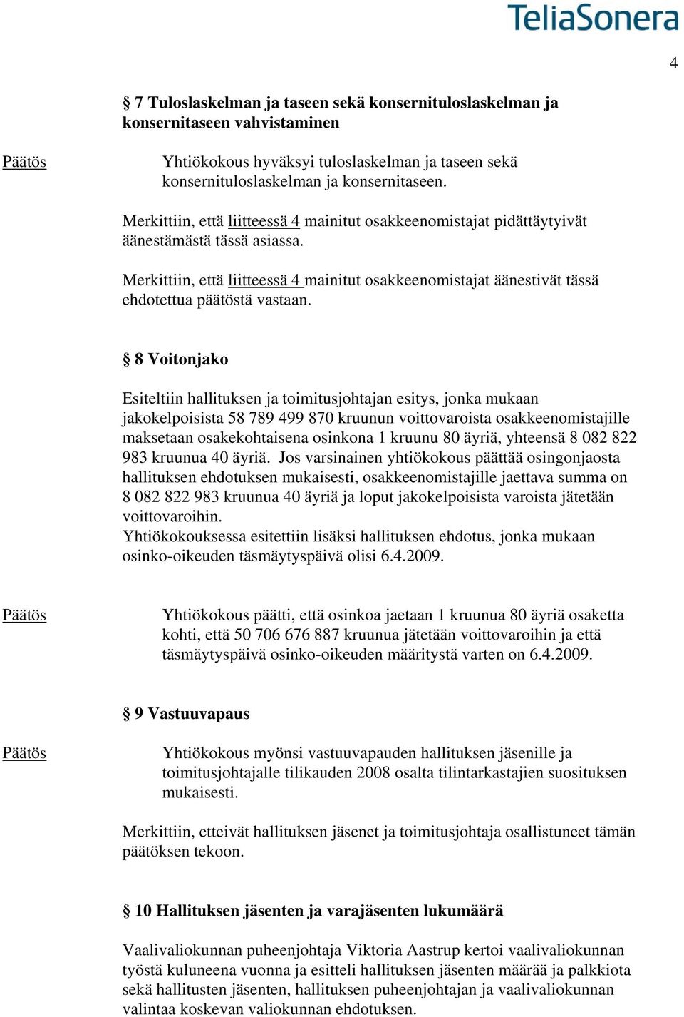 Merkittiin, että liitteessä 4 mainitut osakkeenomistajat äänestivät tässä ehdotettua päätöstä vastaan.