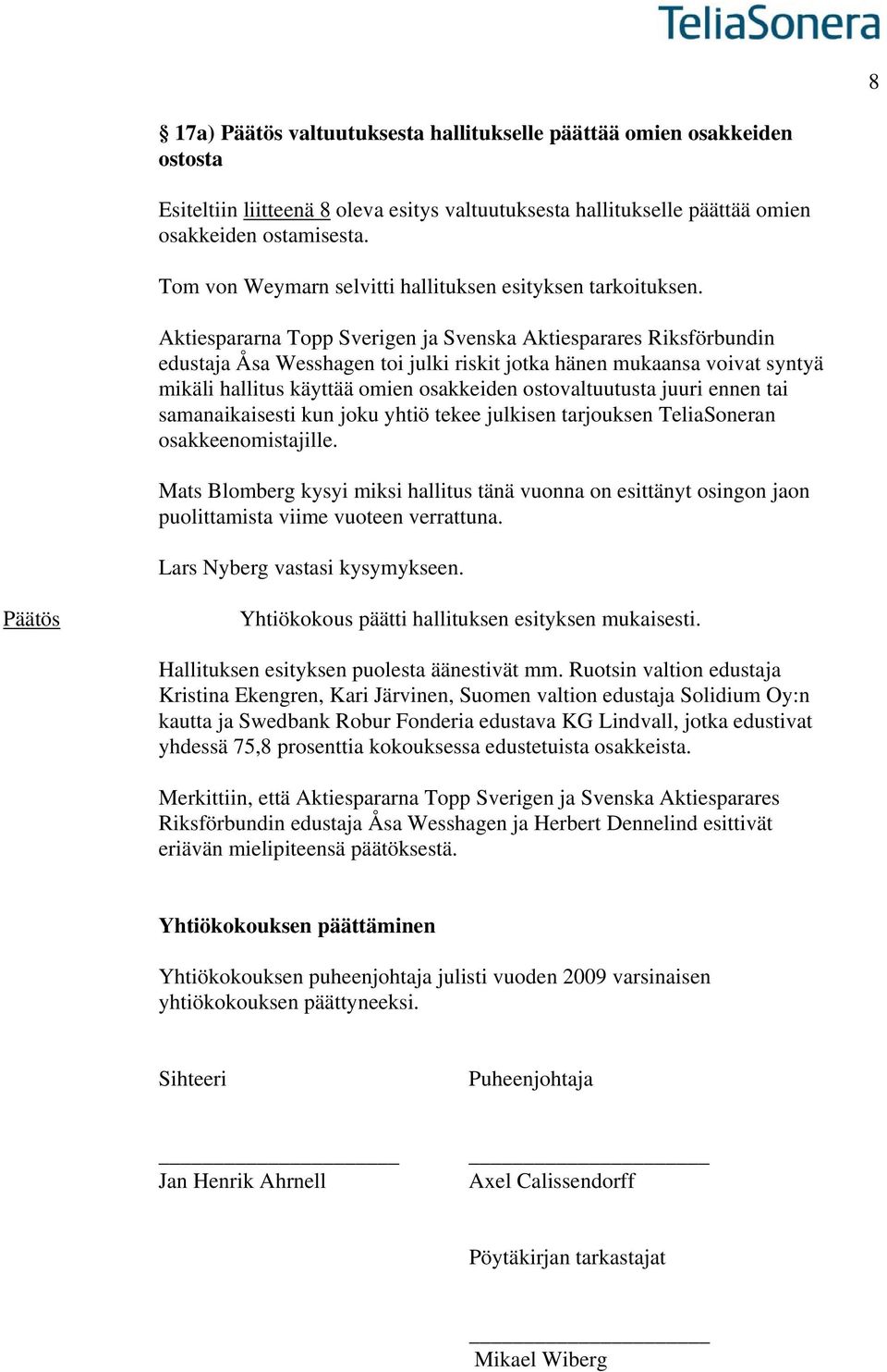 Aktiespararna Topp Sverigen ja Svenska Aktiesparares Riksförbundin edustaja Åsa Wesshagen toi julki riskit jotka hänen mukaansa voivat syntyä mikäli hallitus käyttää omien osakkeiden ostovaltuutusta