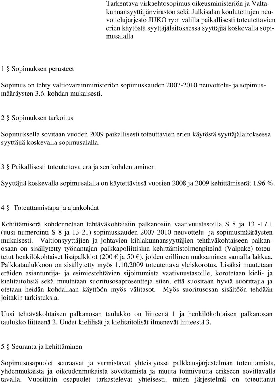 2 Sopimuksen tarkoitus Sopimuksella sovitaan vuoden 2009 paikallisesti toteuttavien erien käytöstä syyttäjälaitoksessa syyttäjiä koskevalla sopimusalalla.