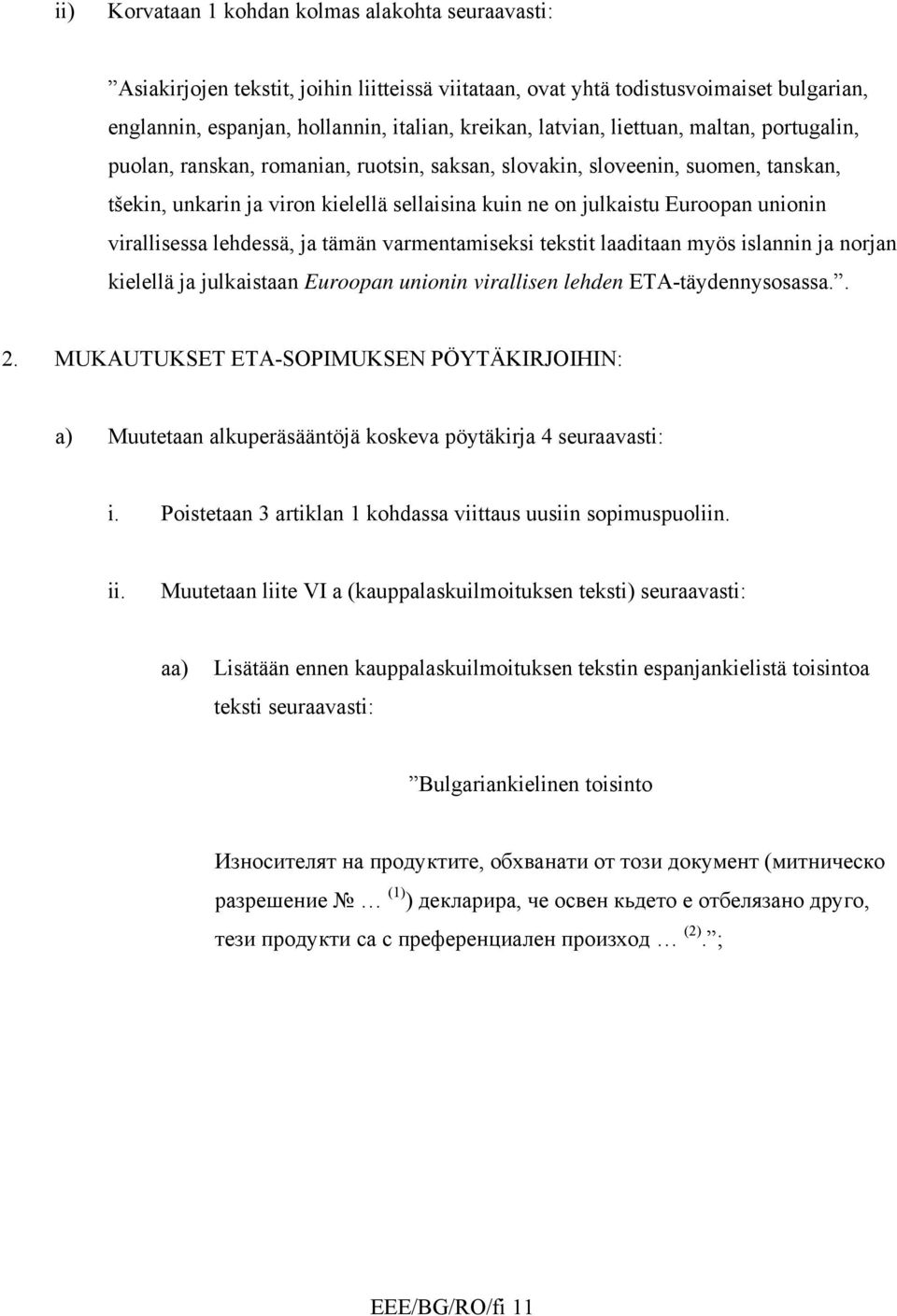 unionin virallisessa lehdessä, ja tämän varmentamiseksi tekstit laaditaan myös islannin ja norjan kielellä ja julkaistaan Euroopan unionin virallisen lehden ETA-täydennysosassa.. 2.