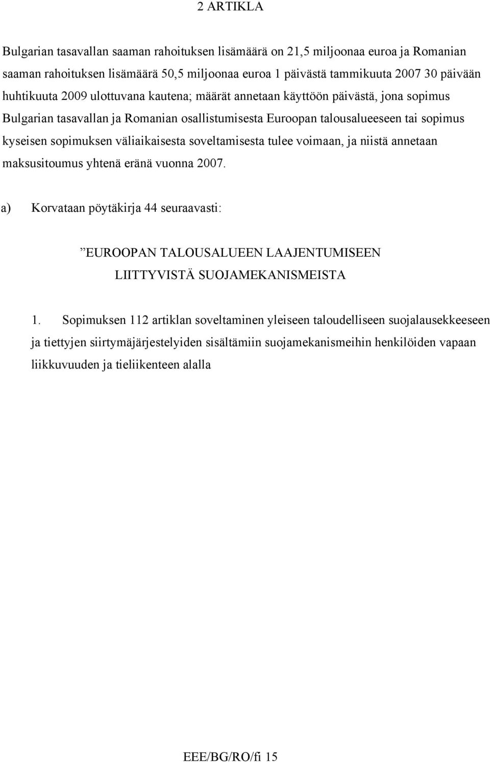 soveltamisesta tulee voimaan, ja niistä annetaan maksusitoumus yhtenä eränä vuonna 2007. a) Korvataan pöytäkirja 44 seuraavasti: EUROOPAN TALOUSALUEEN LAAJENTUMISEEN LIITTYVISTÄ SUOJAMEKANISMEISTA 1.