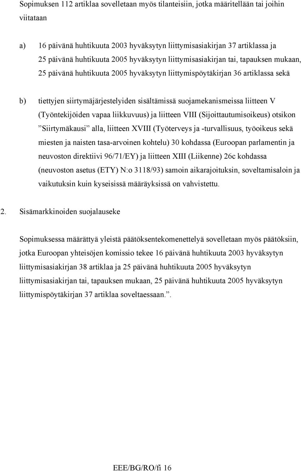 liitteen V (Työntekijöiden vapaa liikkuvuus) ja liitteen VIII (Sijoittautumisoikeus) otsikon Siirtymäkausi alla, liitteen XVIII (Työterveys ja -turvallisuus, työoikeus sekä miesten ja naisten