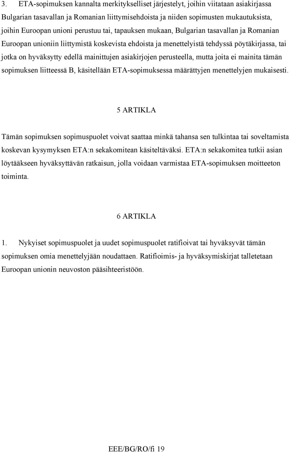 asiakirjojen perusteella, mutta joita ei mainita tämän sopimuksen liitteessä B, käsitellään ETA-sopimuksessa määrättyjen menettelyjen mukaisesti.