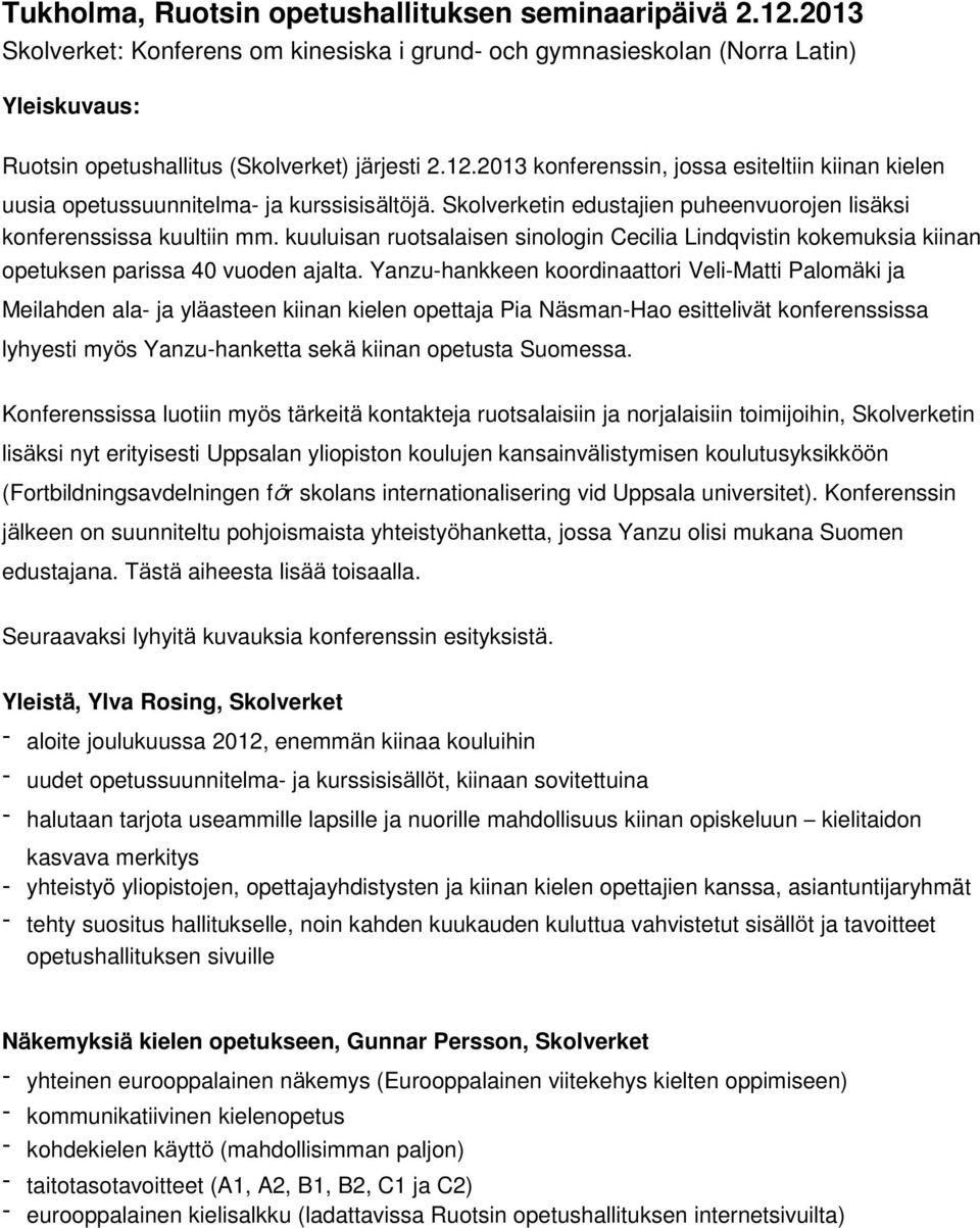 kuuluisan ruotsalaisen sinologin Cecilia Lindqvistin kokemuksia kiinan opetuksen parissa 40 vuoden ajalta.