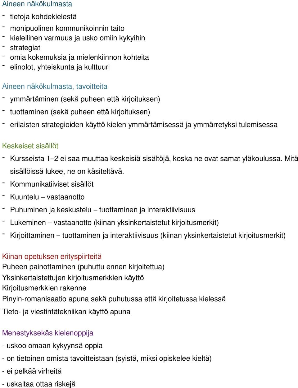 ymmärtämisessä ja ymmärretyksi tulemisessa Keskeiset sisällöt - Kursseista 1 2 ei saa muuttaa keskeisiä sisältöjä, koska ne ovat samat yläkoulussa. Mitä sisällöissä lukee, ne on käsiteltävä.