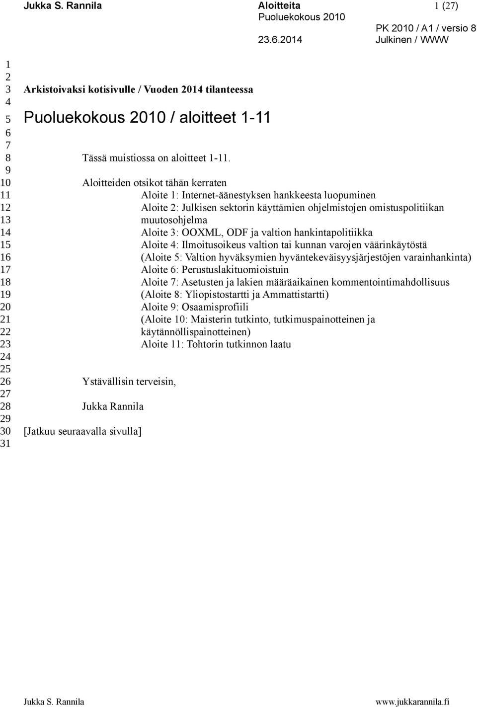 Aloitteiden otsikot tähän kerraten Aloite 1: Internet-äänestyksen hankkeesta luopuminen Aloite 2: Julkisen sektorin käyttämien ohjelmistojen omistuspolitiikan muutosohjelma Aloite 3: OOXML, ODF ja