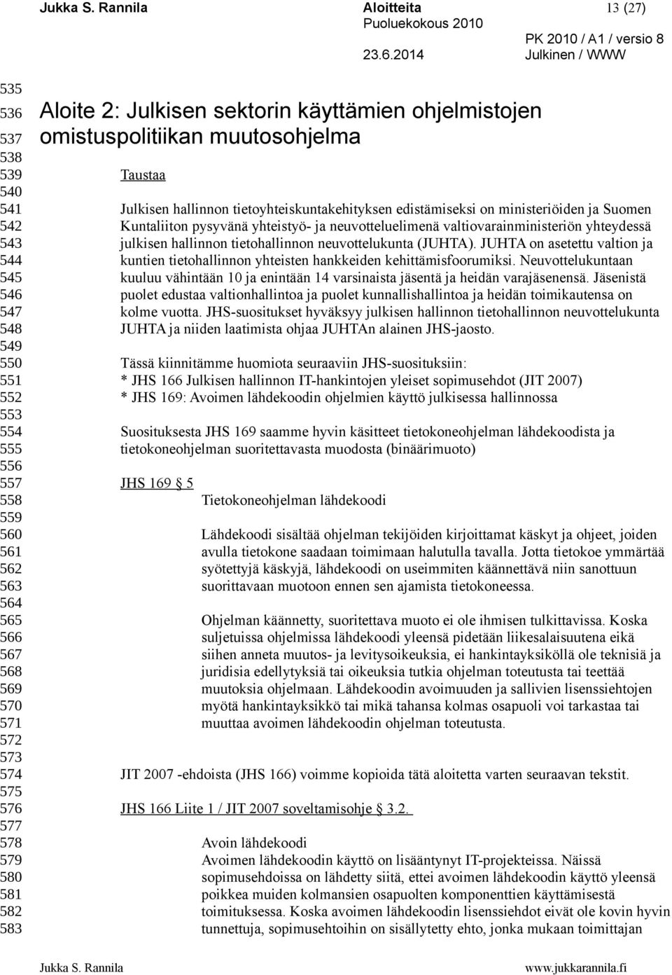 Kuntaliiton pysyvänä yhteistyö- ja neuvotteluelimenä valtiovarainministeriön yhteydessä julkisen hallinnon tietohallinnon neuvottelukunta (JUHTA).