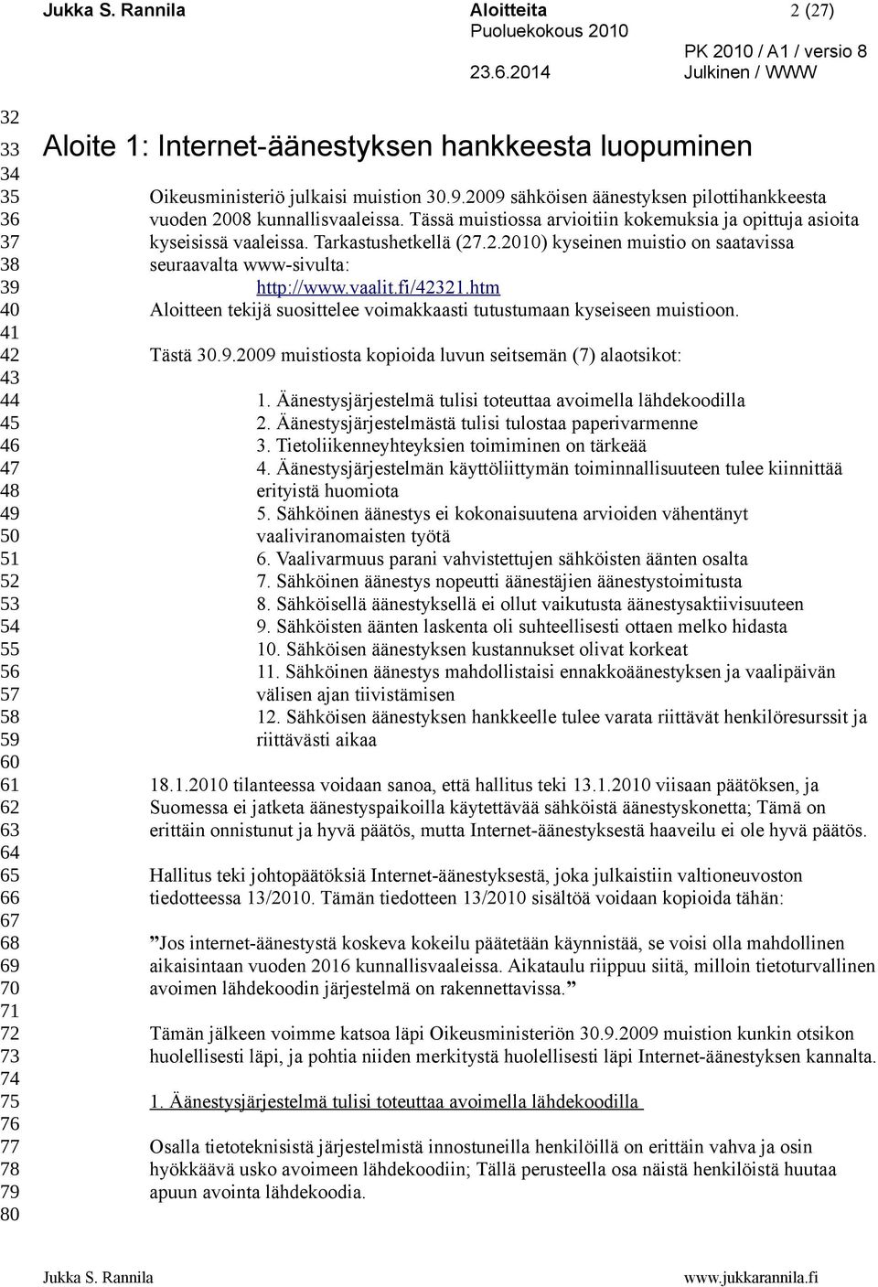 Tässä muistiossa arvioitiin kokemuksia ja opittuja asioita kyseisissä vaaleissa. Tarkastushetkellä (27.2.2010) kyseinen muistio on saatavissa seuraavalta www-sivulta: http://www.vaalit.fi/42321.