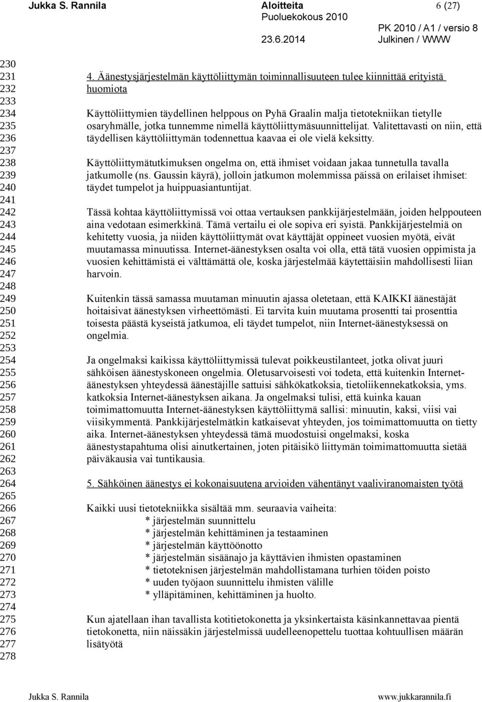 Äänestysjärjestelmän käyttöliittymän toiminnallisuuteen tulee kiinnittää erityistä huomiota Käyttöliittymien täydellinen helppous on Pyhä Graalin malja tietotekniikan tietylle osaryhmälle, jotka