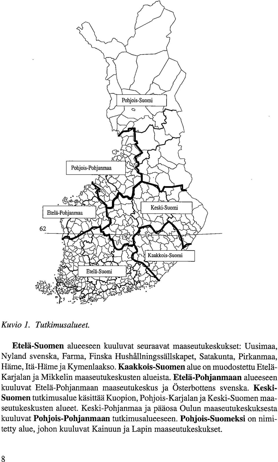 Tutkimusalueet. Etelä-Suomen alueeseen kuuluvat seuraavat maaseutukeskukset: Uusimaa, Nyland svenska, Farma, Finska Hushållningssällskapet, Satakunta, Pirkanmaa, Häme, Itä-Häme ja Kymenlaakso.