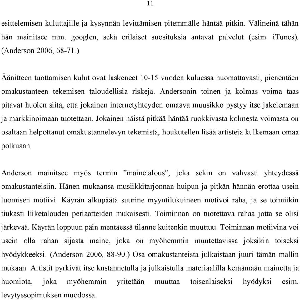 Andersonin toinen ja kolmas voima taas pitävät huolen siitä, että jokainen internetyhteyden omaava muusikko pystyy itse jakelemaan ja markkinoimaan tuotettaan.