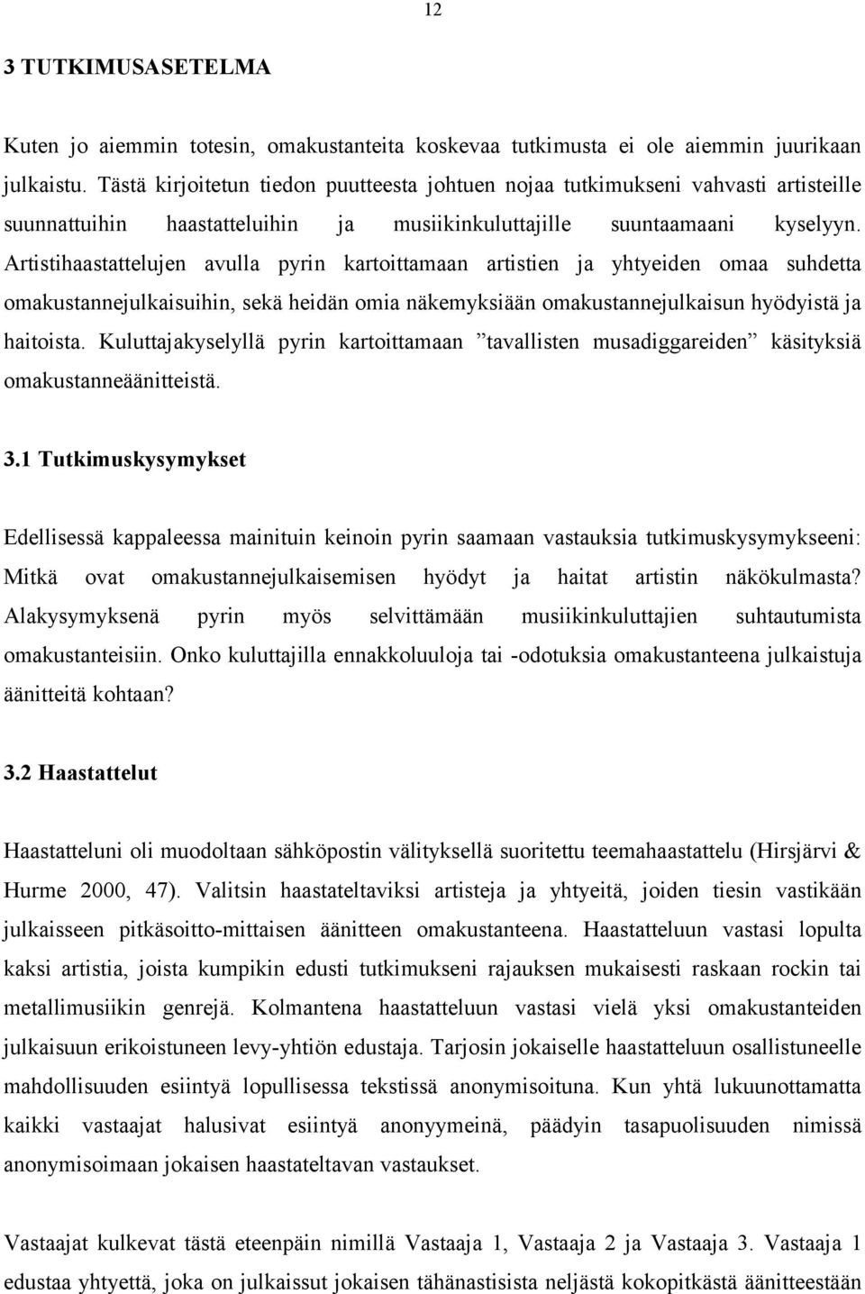 Artistihaastattelujen avulla pyrin kartoittamaan artistien ja yhtyeiden omaa suhdetta omakustannejulkaisuihin, sekä heidän omia näkemyksiään omakustannejulkaisun hyödyistä ja haitoista.