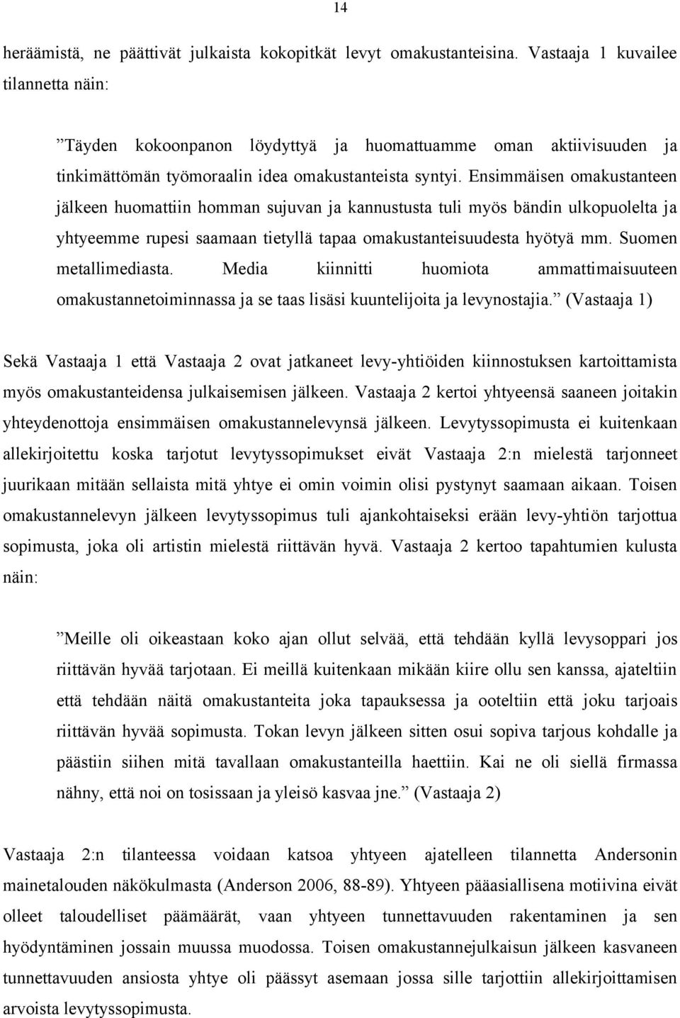 Ensimmäisen omakustanteen jälkeen huomattiin homman sujuvan ja kannustusta tuli myös bändin ulkopuolelta ja yhtyeemme rupesi saamaan tietyllä tapaa omakustanteisuudesta hyötyä mm.