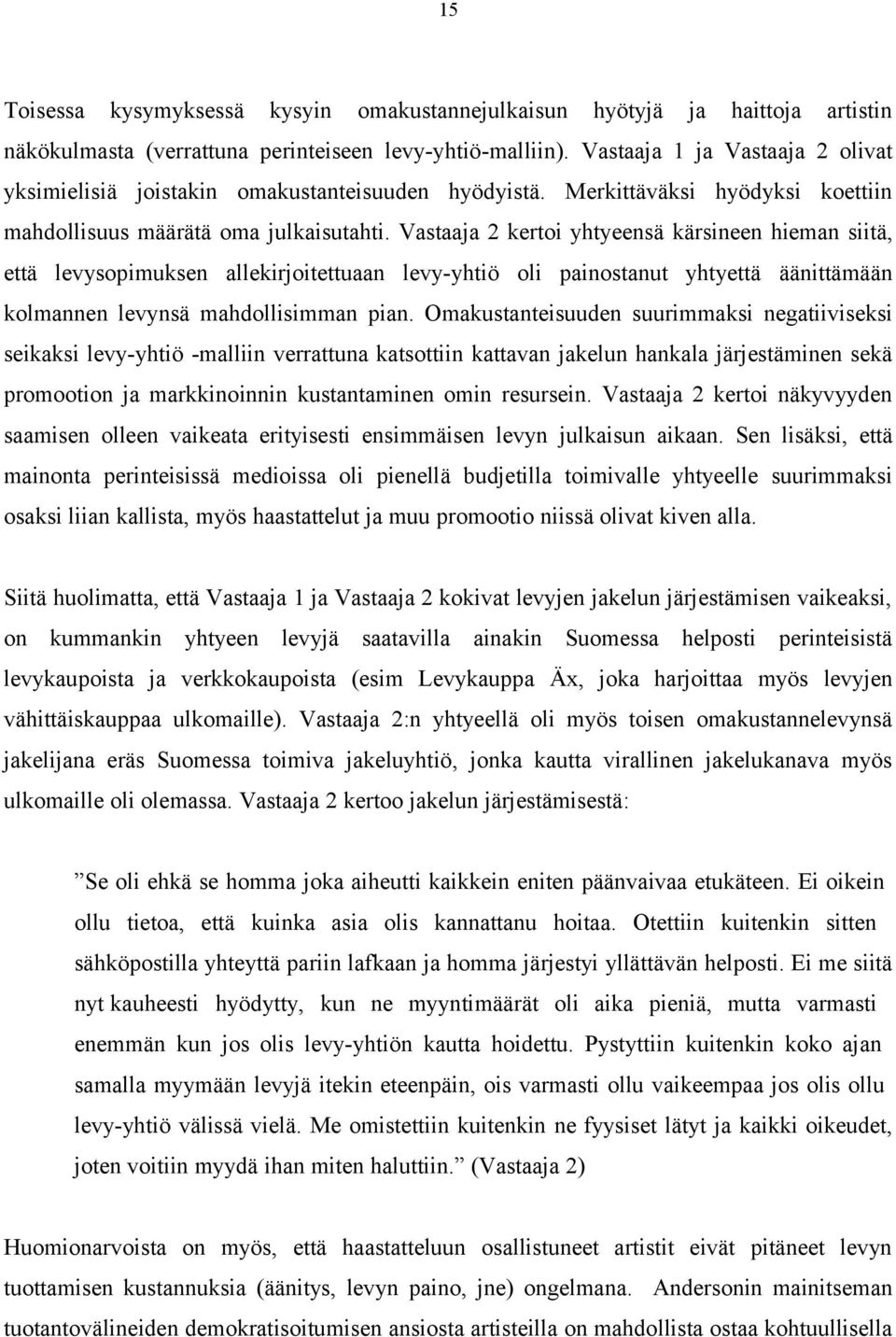 Vastaaja 2 kertoi yhtyeensä kärsineen hieman siitä, että levysopimuksen allekirjoitettuaan levy-yhtiö oli painostanut yhtyettä äänittämään kolmannen levynsä mahdollisimman pian.