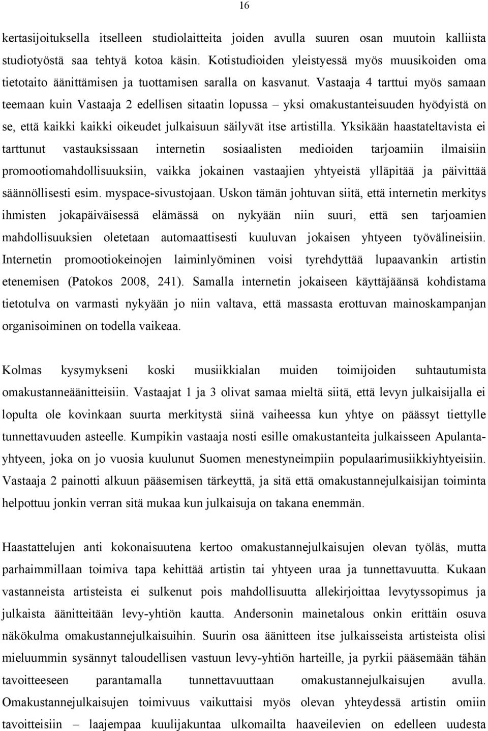 Vastaaja 4 tarttui myös samaan teemaan kuin Vastaaja 2 edellisen sitaatin lopussa yksi omakustanteisuuden hyödyistä on se, että kaikki kaikki oikeudet julkaisuun säilyvät itse artistilla.