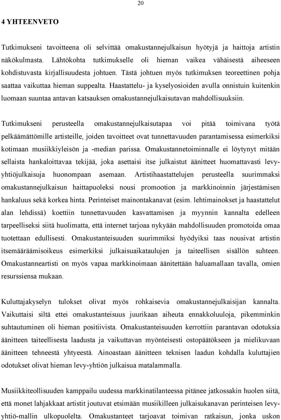 Haastattelu- ja kyselyosioiden avulla onnistuin kuitenkin luomaan suuntaa antavan katsauksen omakustannejulkaisutavan mahdollisuuksiin.