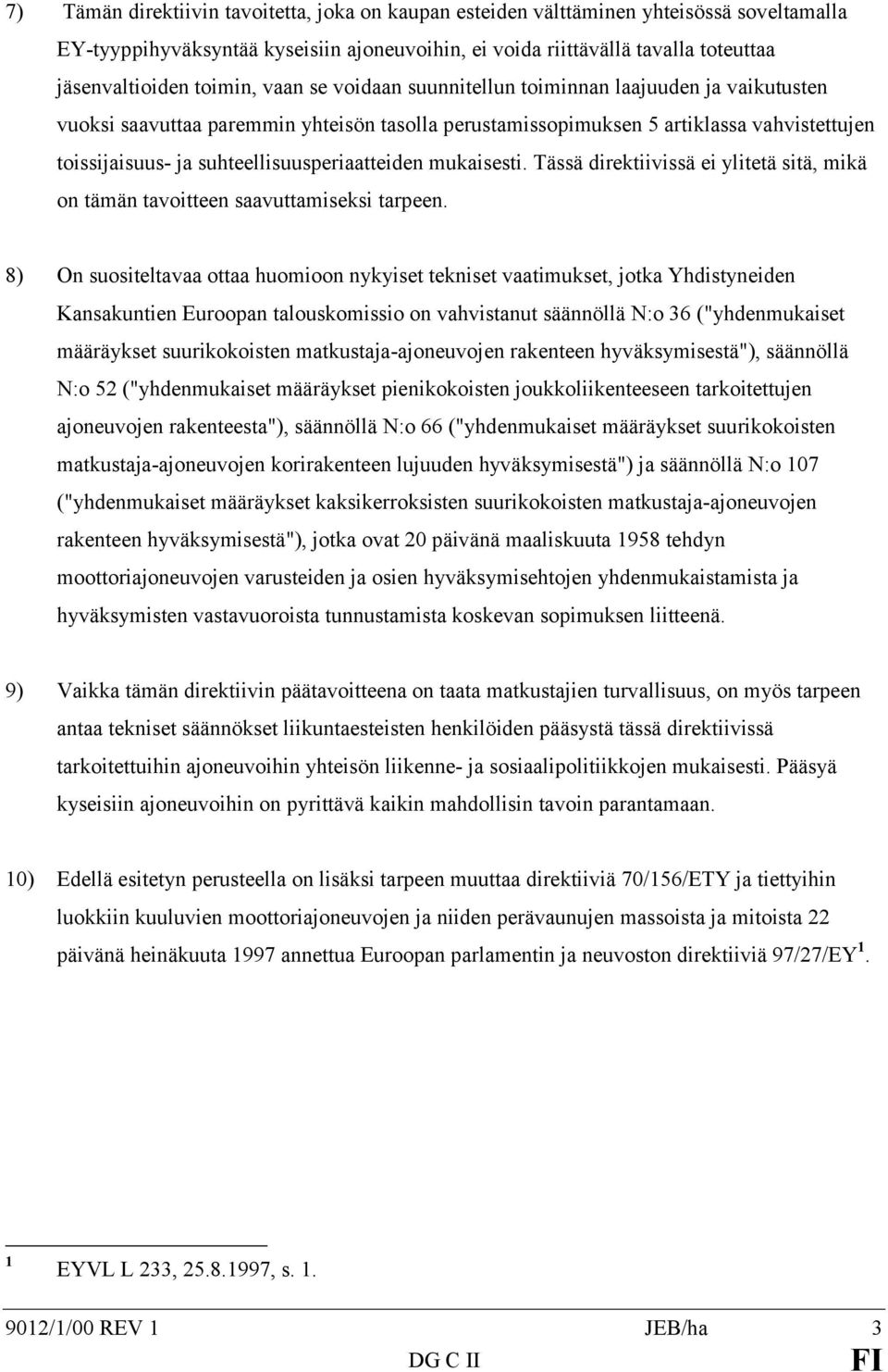 suhteellisuusperiaatteiden mukaisesti. Tässä direktiivissä ei ylitetä sitä, mikä on tämän tavoitteen saavuttamiseksi tarpeen.