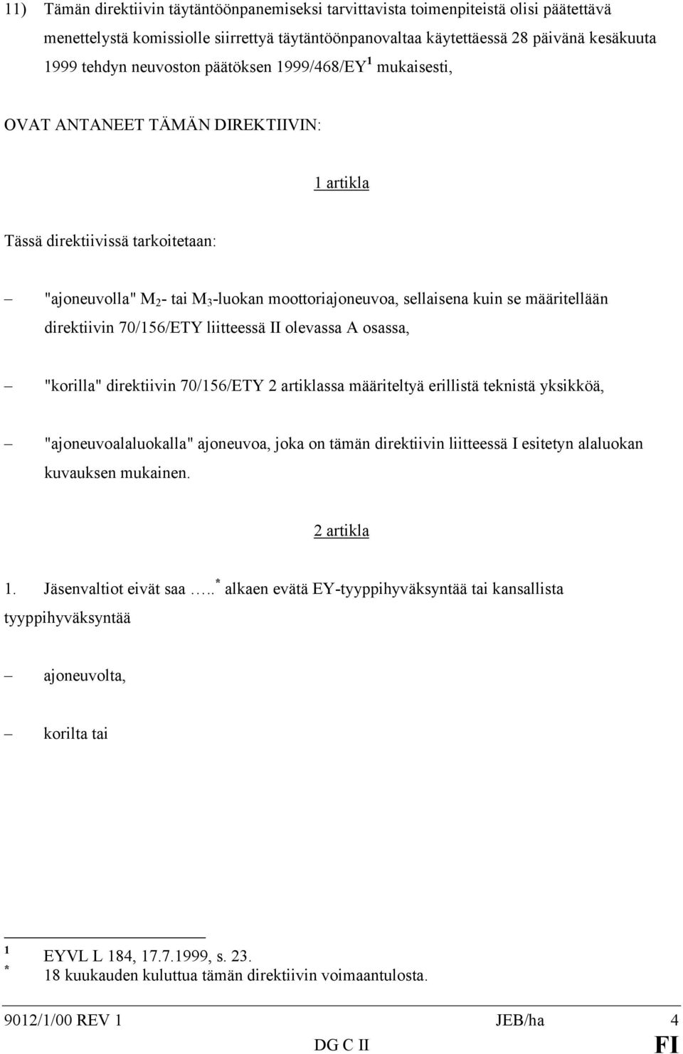 määritellään direktiivin 70/156/ETY liitteessä II olevassa A osassa, "korilla" direktiivin 70/156/ETY 2 artiklassa määriteltyä erillistä teknistä yksikköä, "ajoneuvoalaluokalla" ajoneuvoa, joka on