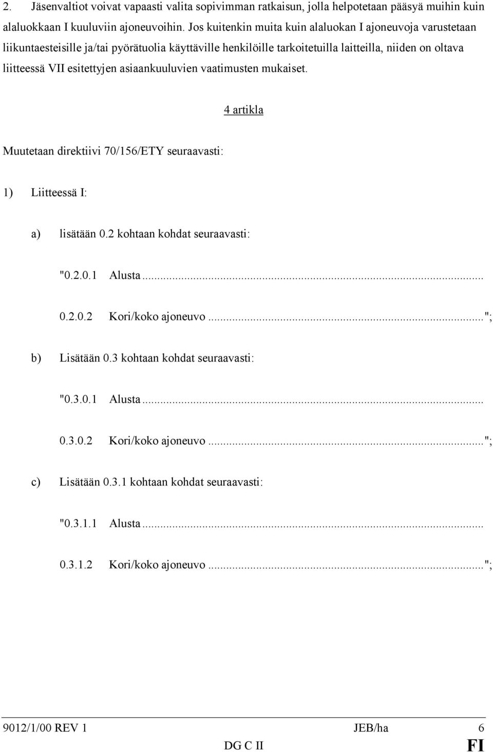 esitettyjen asiaankuuluvien vaatimusten mukaiset. 4 artikla Muutetaan direktiivi 70/156/ETY seuraavasti: 1) Liitteessä I: a) lisätään 0.2 kohtaan kohdat seuraavasti: "0.2.0.1 Alusta... 0.2.0.2 Kori/koko ajoneuvo.