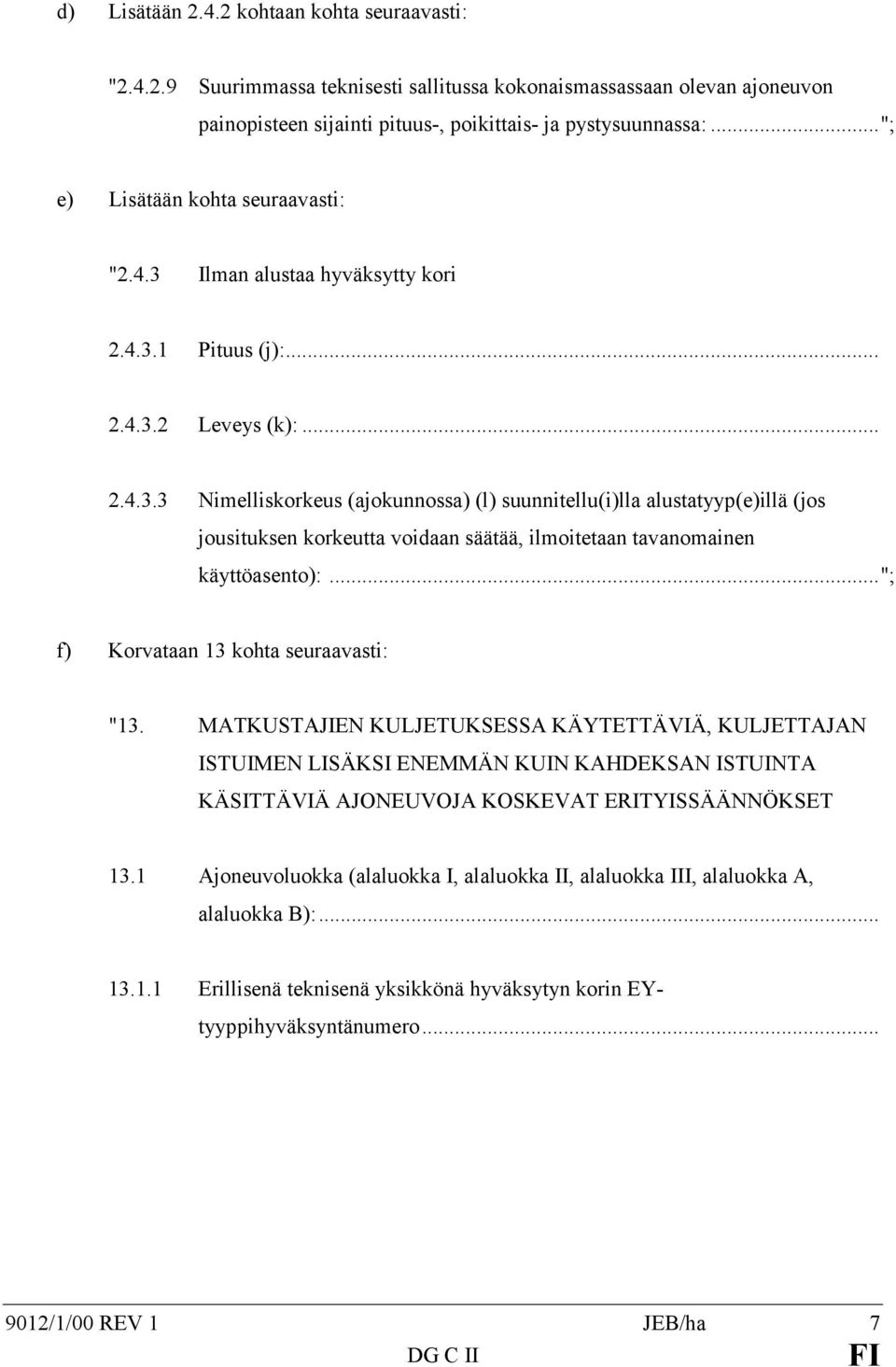 .."; f) Korvataan 13 kohta seuraavasti: "13. MATKUSTAJIEN KULJETUKSESSA KÄYTETTÄVIÄ, KULJETTAJAN ISTUIMEN LISÄKSI ENEMMÄN KUIN KAHDEKSAN ISTUINTA KÄSITTÄVIÄ AJONEUVOJA KOSKEVAT ERITYISSÄÄNNÖKSET 13.