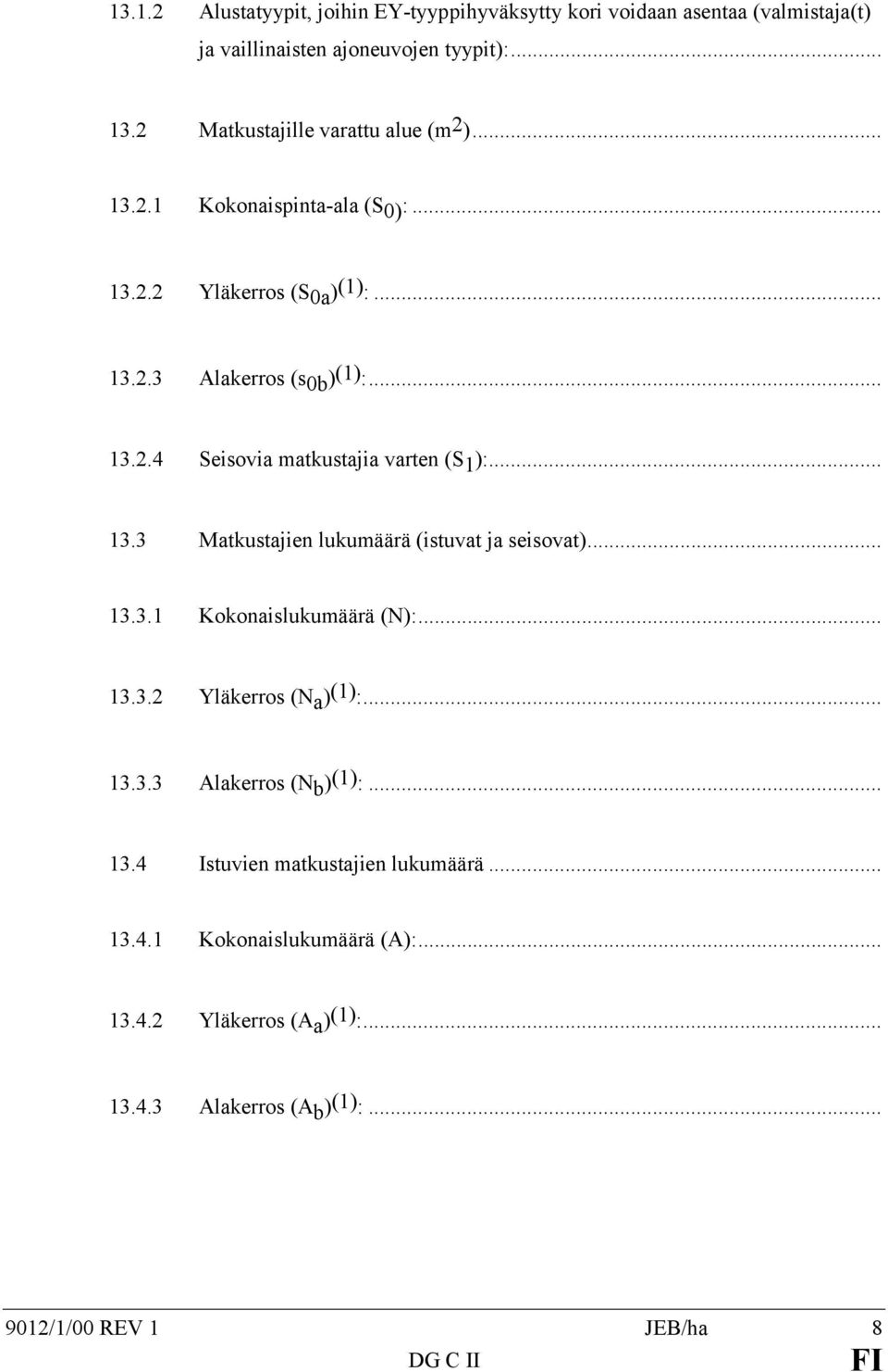 .. 13.3 Matkustajien lukumäärä (istuvat ja seisovat)... 13.3.1 Kokonaislukumäärä (N):... 13.3.2 Yläkerros (N a ) (1) :... 13.3.3 Alakerros (N b ) (1) :... 13.4 Istuvien matkustajien lukumäärä.