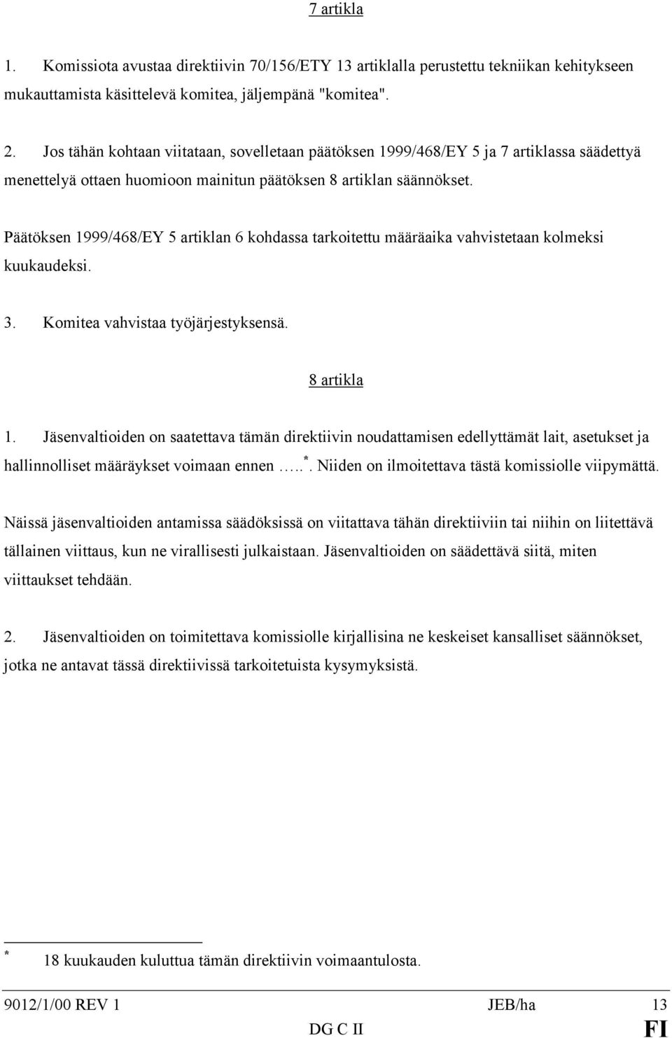 Päätöksen 1999/468/EY 5 artiklan 6 kohdassa tarkoitettu määräaika vahvistetaan kolmeksi kuukaudeksi. 3. Komitea vahvistaa työjärjestyksensä. 8 artikla 1.