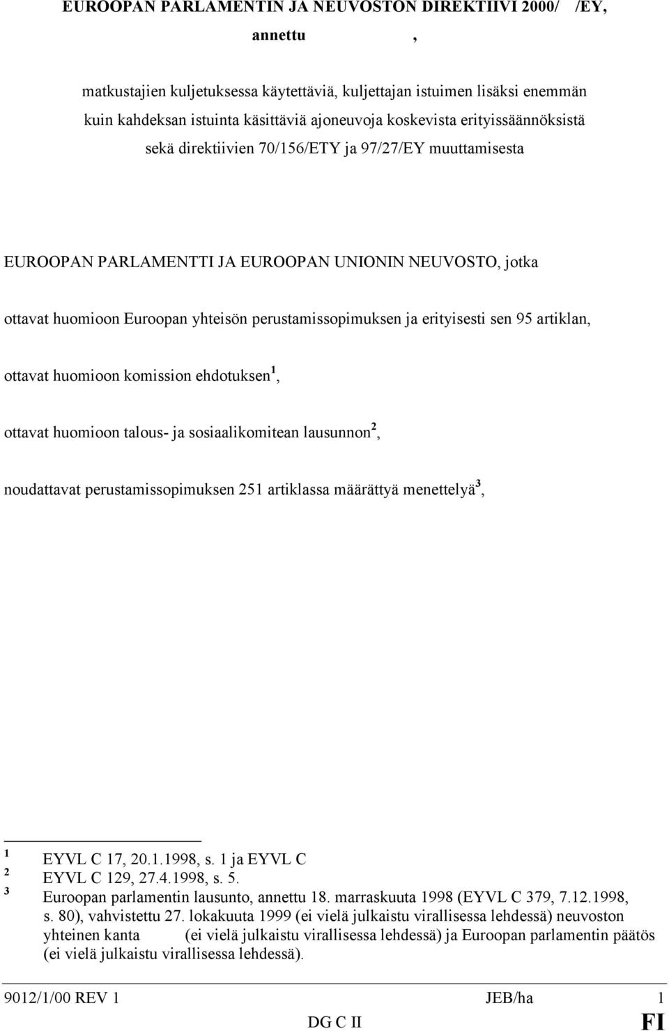 erityisesti sen 95 artiklan, ottavat huomioon komission ehdotuksen 1, ottavat huomioon talous- ja sosiaalikomitean lausunnon 2, noudattavat perustamissopimuksen 251 artiklassa määrättyä menettelyä 3,