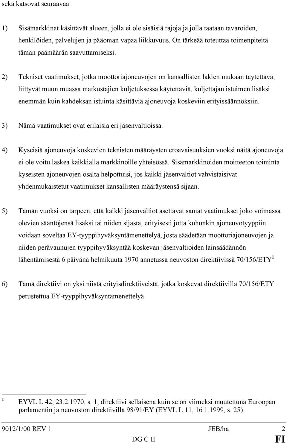 2) Tekniset vaatimukset, jotka moottoriajoneuvojen on kansallisten lakien mukaan täytettävä, liittyvät muun muassa matkustajien kuljetuksessa käytettäviä, kuljettajan istuimen lisäksi enemmän kuin