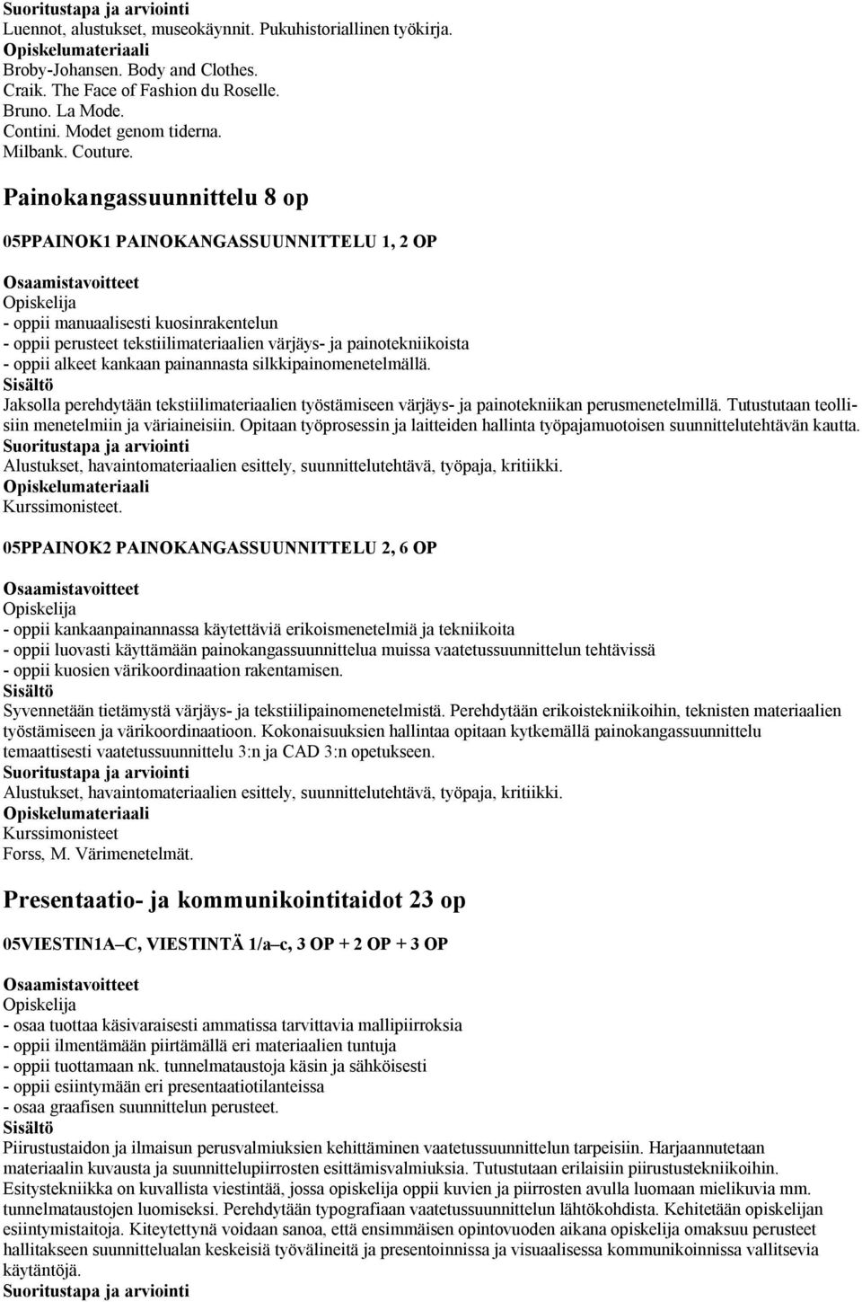 kankaan painannasta silkkipainomenetelmällä. Jaksolla perehdytään tekstiilimateriaalien työstämiseen värjäys- ja painotekniikan perusmenetelmillä. Tutustutaan teollisiin menetelmiin ja väriaineisiin.