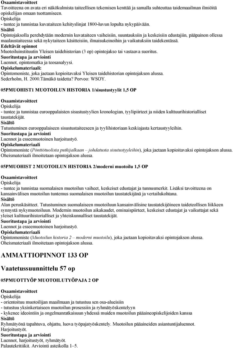 Opintojaksolla perehdytään modernin kuvataiteen vaiheisiin, suuntauksiin ja keskeisiin edustajiin, pääpainon ollessa maalaustaiteessa sekä nykytaiteen käsitteisiin, ilmaisukeinoihin ja vaikutuksiin