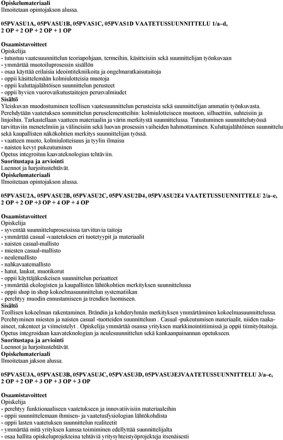 ymmärtää muotoiluprosessin sisällön - osaa käyttää erilaisia ideointitekniikoita ja ongelmaratkaisutaitoja - oppii käsittelemään kolmiulotteisia muotoja - oppii kuluttajalähtöisen suunnittelun