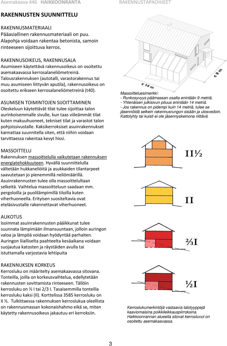 Talousrakennuksen (autotalli, varastorakennus tai muu asumiseen liittyvän aputila), rakennusoikeus on osoitettu erikseen kerrosalaneliömetreinä (t40).