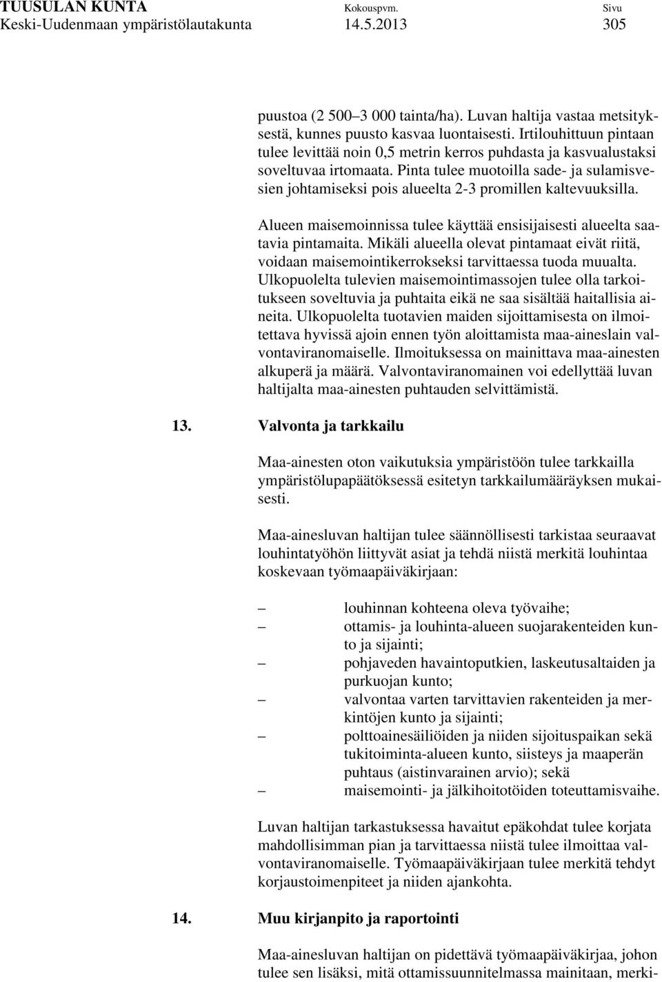 Pinta tulee muotoilla sade- ja sulamisvesien johtamiseksi pois alueelta 2-3 promillen kaltevuuksilla. Alueen maisemoinnissa tulee käyttää ensisijaisesti alueelta saatavia pintamaita.