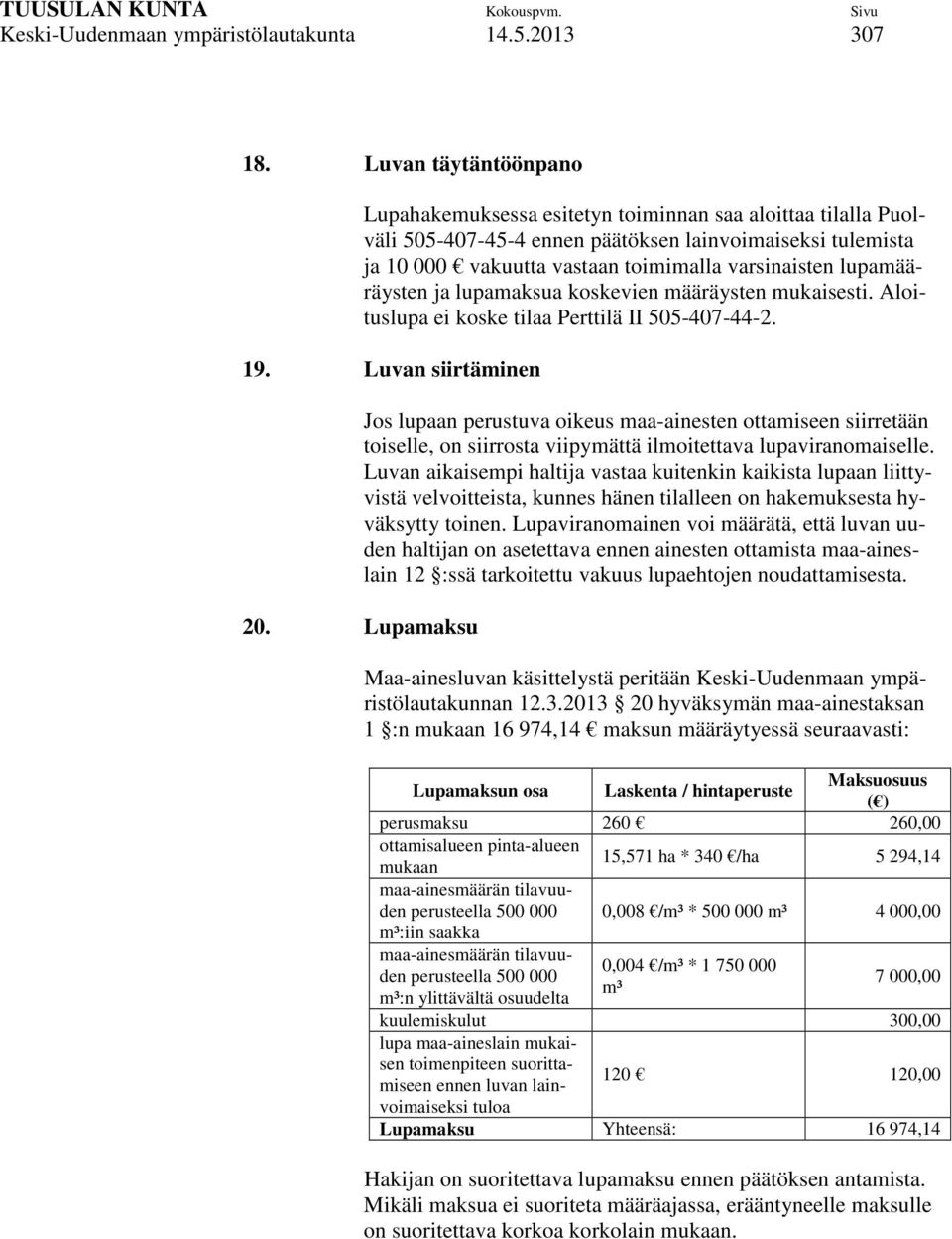 lupamääräysten ja lupamaksua koskevien määräysten mukaisesti. Aloituslupa ei koske tilaa Perttilä II 505-407-44-2. 19.