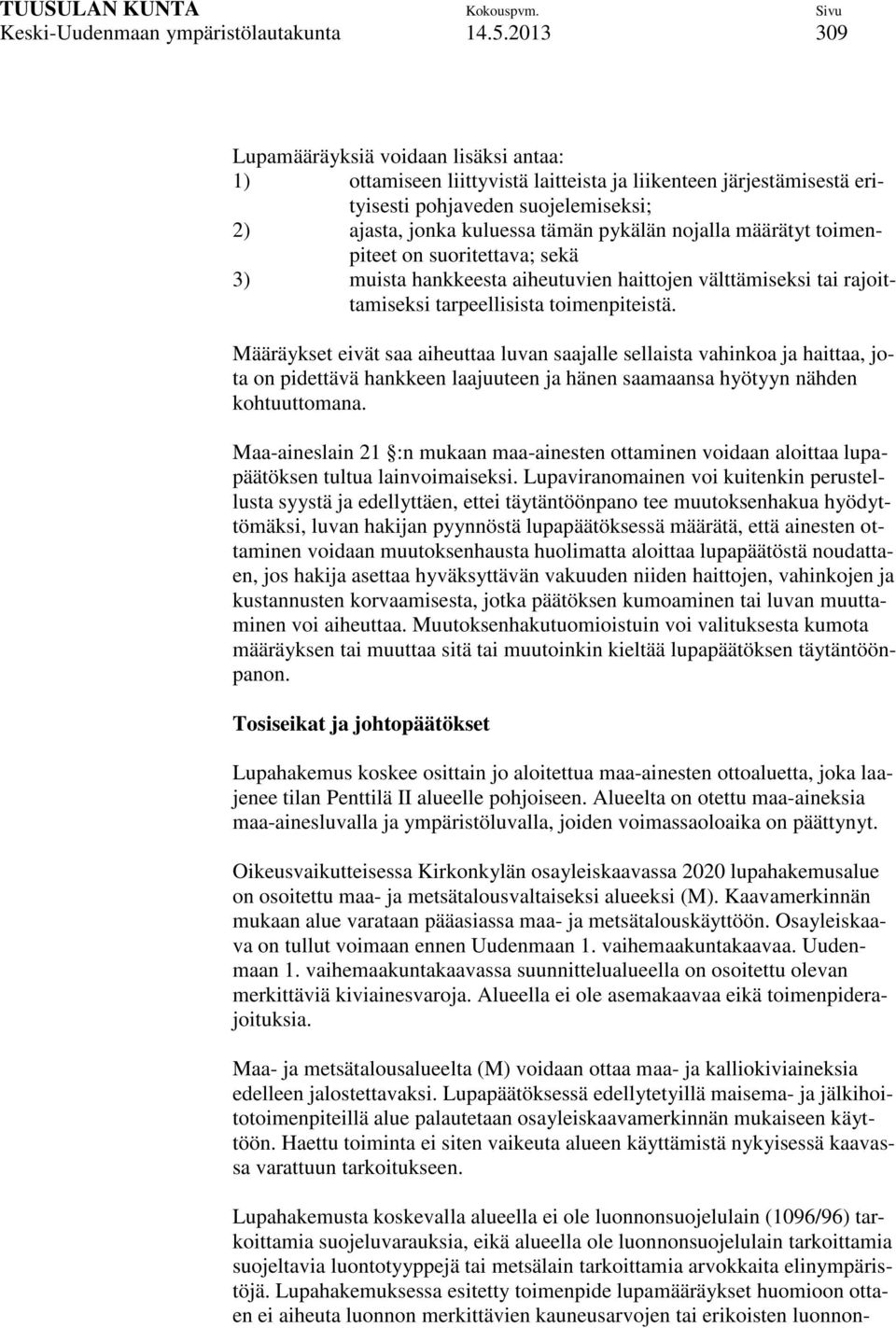 nojalla määrätyt toimenpiteet on suoritettava; sekä 3) muista hankkeesta aiheutuvien haittojen välttämiseksi tai rajoittamiseksi tarpeellisista toimenpiteistä.