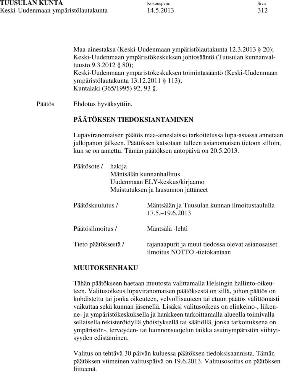 Päätöksen katsotaan tulleen asianomaisen tietoon silloin, kun se on annettu. Tämän päätöksen antopäivä on 20.5.2013.